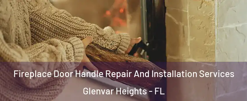  Fireplace Door Handle Repair And Installation Services Glenvar Heights - FL