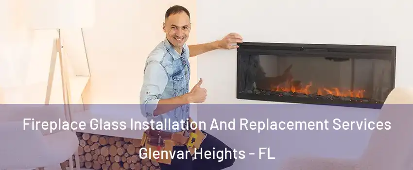  Fireplace Glass Installation And Replacement Services Glenvar Heights - FL