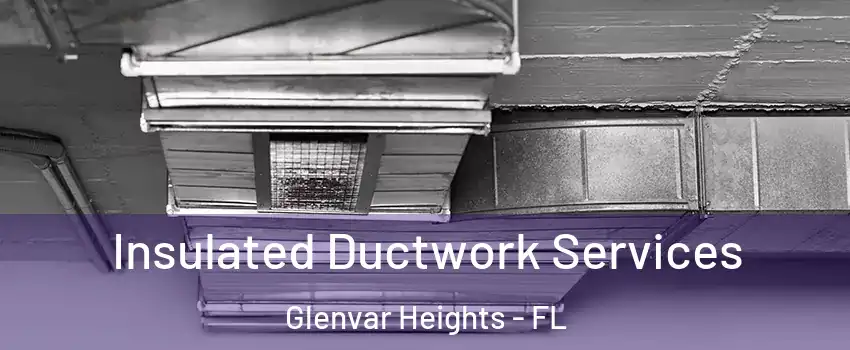  Insulated Ductwork Services Glenvar Heights - FL