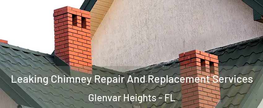  Leaking Chimney Repair And Replacement Services Glenvar Heights - FL