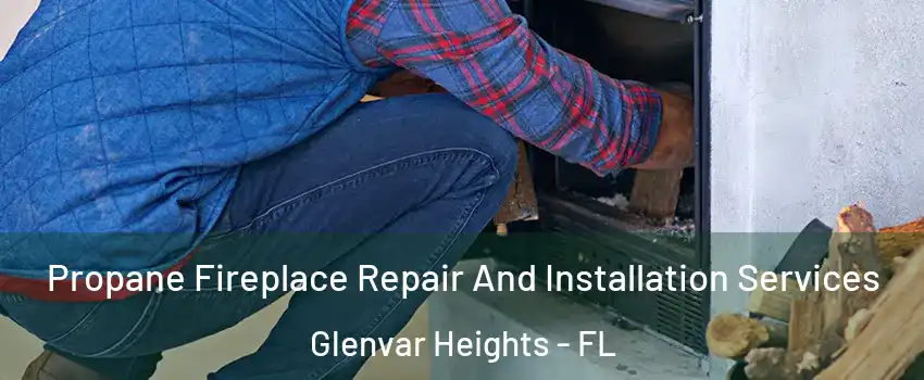 Propane Fireplace Repair And Installation Services Glenvar Heights - FL
