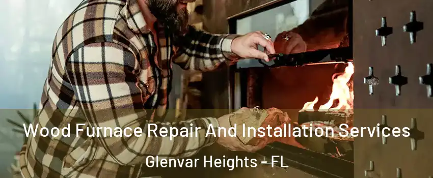  Wood Furnace Repair And Installation Services Glenvar Heights - FL